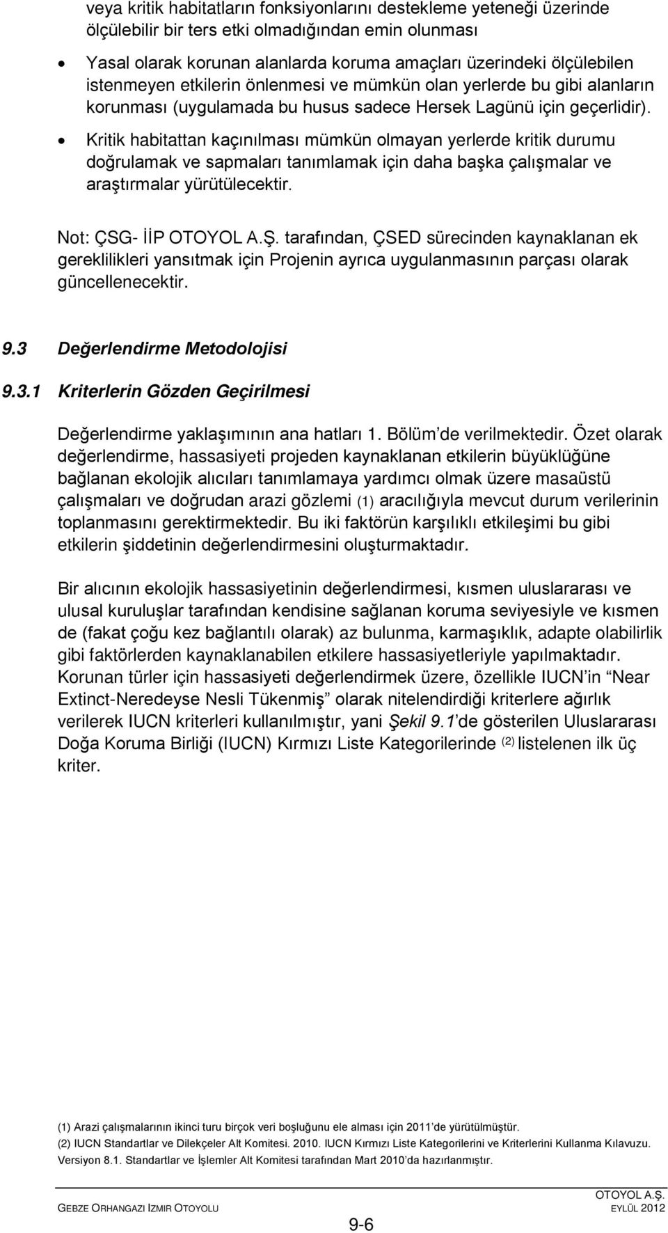 Kritik habitattan kaçınılması mümkün olmayan yerlerde kritik durumu doğrulamak ve sapmaları tanımlamak için daha başka çalışmalar ve araştırmalar yürütülecektir.