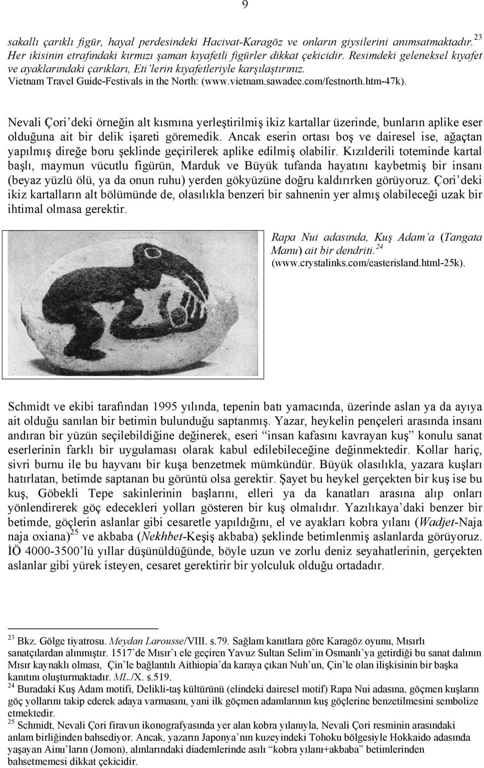 Nevali Çori deki örneğin alt kısmına yerleştirilmiş ikiz kartallar üzerinde, bunların aplike eser olduğuna ait bir delik işareti göremedik.