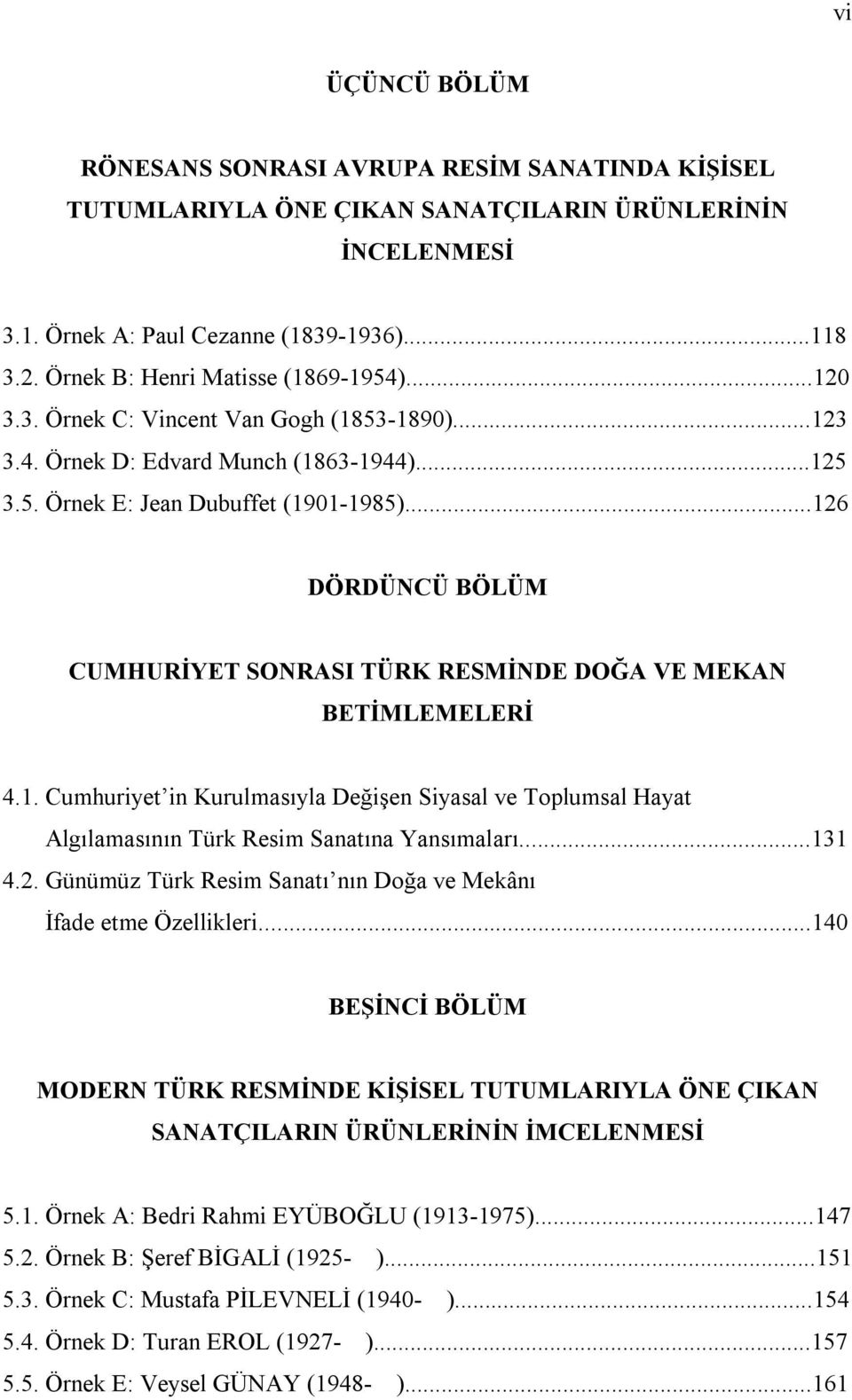 ..126 DÖRDÜNCÜ BÖLÜM CUMHURİYET SONRASI TÜRK RESMİNDE DOĞA VE MEKAN BETİMLEMELERİ 4.1. Cumhuriyet in Kurulmasıyla Değişen Siyasal ve Toplumsal Hayat Algılamasının Türk Resim Sanatına Yansımaları.