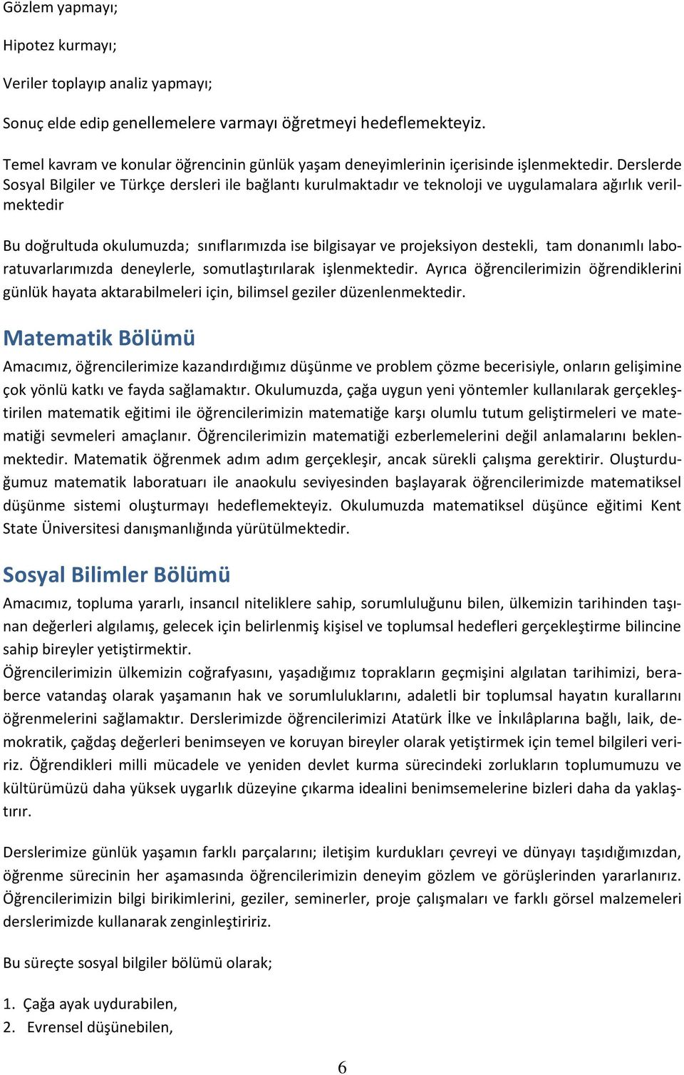 Derslerde Sosyal Bilgiler ve Türkçe dersleri ile bağlantı kurulmaktadır ve teknoloji ve uygulamalara ağırlık verilmektedir Bu doğrultuda okulumuzda; sınıflarımızda ise bilgisayar ve projeksiyon