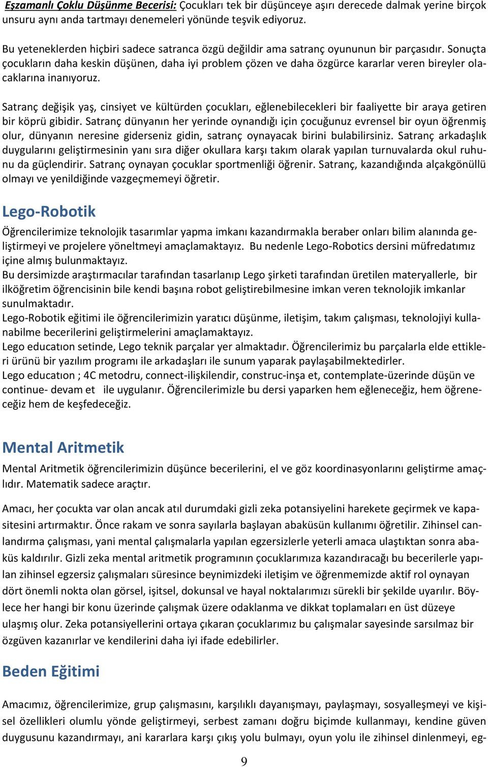 Sonuçta çocukların daha keskin düşünen, daha iyi problem çözen ve daha özgürce kararlar veren bireyler olacaklarına inanıyoruz.