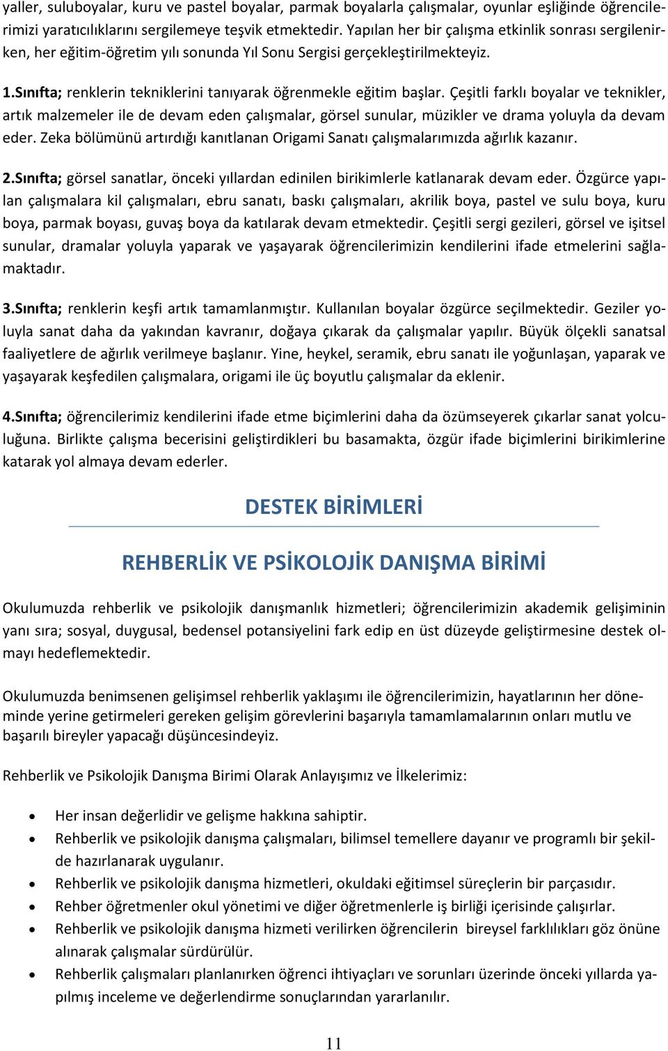 Çeşitli farklı boyalar ve teknikler, artık malzemeler ile de devam eden çalışmalar, görsel sunular, müzikler ve drama yoluyla da devam eder.