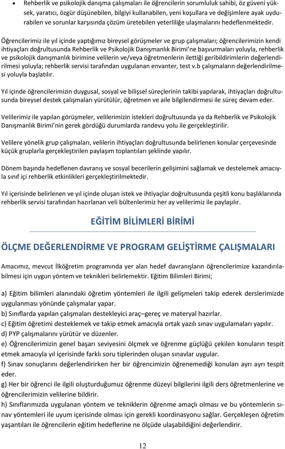 Öğrencilerimiz ile yıl içinde yaptığımız bireysel görüşmeler ve grup çalışmaları; öğrencilerimizin kendi ihtiyaçları doğrultusunda Rehberlik ve Psikolojik Danışmanlık Birimi ne başvurmaları yoluyla,