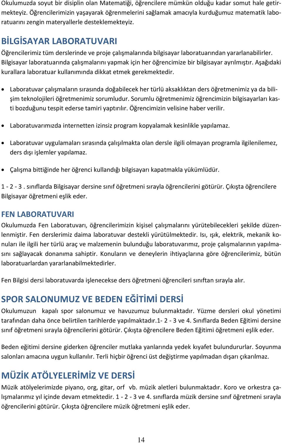 BİLGİSAYAR LABORATUVARI Öğrencilerimiz tüm derslerinde ve proje çalışmalarında bilgisayar laboratuarından yararlanabilirler.