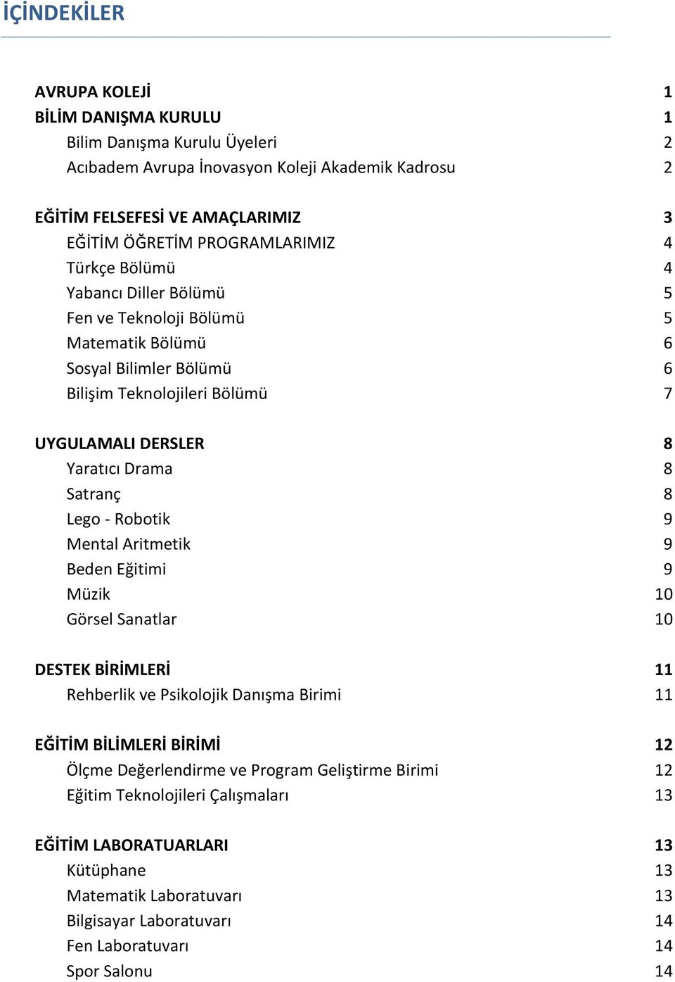 Drama 8 Satranç 8 Lego - Robotik 9 Mental Aritmetik 9 Beden Eğitimi 9 Müzik 10 Görsel Sanatlar 10 DESTEK BİRİMLERİ 11 Rehberlik ve Psikolojik Danışma Birimi 11 EĞİTİM BİLİMLERİ BİRİMİ 12 Ölçme