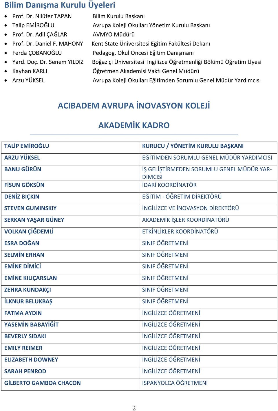 Senem YILDIZ Boğaziçi Üniversitesi İngilizce Öğretmenliği Bölümü Öğretim Üyesi Kayhan KARLI Öğretmen Akademisi Vakfı Genel Müdürü Arzu YÜKSEL Avrupa Koleji Okulları Eğitimden Sorumlu Genel Müdür