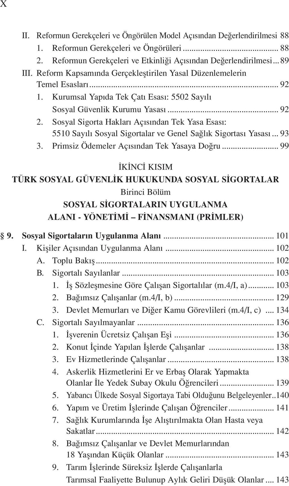 Sosyal Sigorta Hakları Açısından Tek Yasa Esası: 5510 Sayılı Sosyal Sigortalar ve Genel Sağlık Sigortası Yasası... 93 3. Primsiz Ödemeler Açısından Tek Yasaya Doğru.