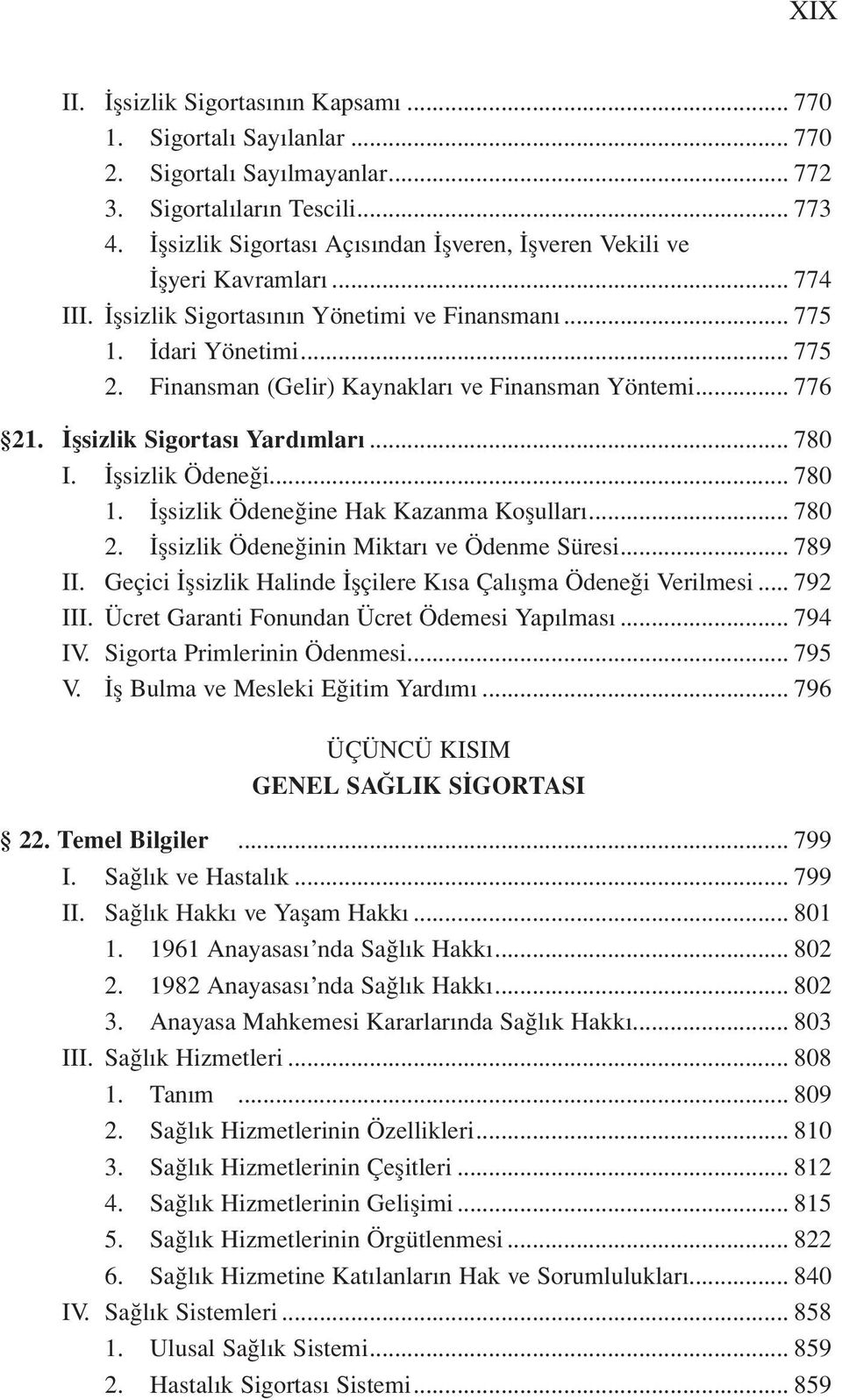 Finansman (Gelir) Kaynakları ve Finansman Yöntemi... 776 21. İşsizlik Sigortası Yardımları... 780 I. İşsizlik Ödeneği... 780 1. İşsizlik Ödeneğine Hak Kazanma Koşulları... 780 2.