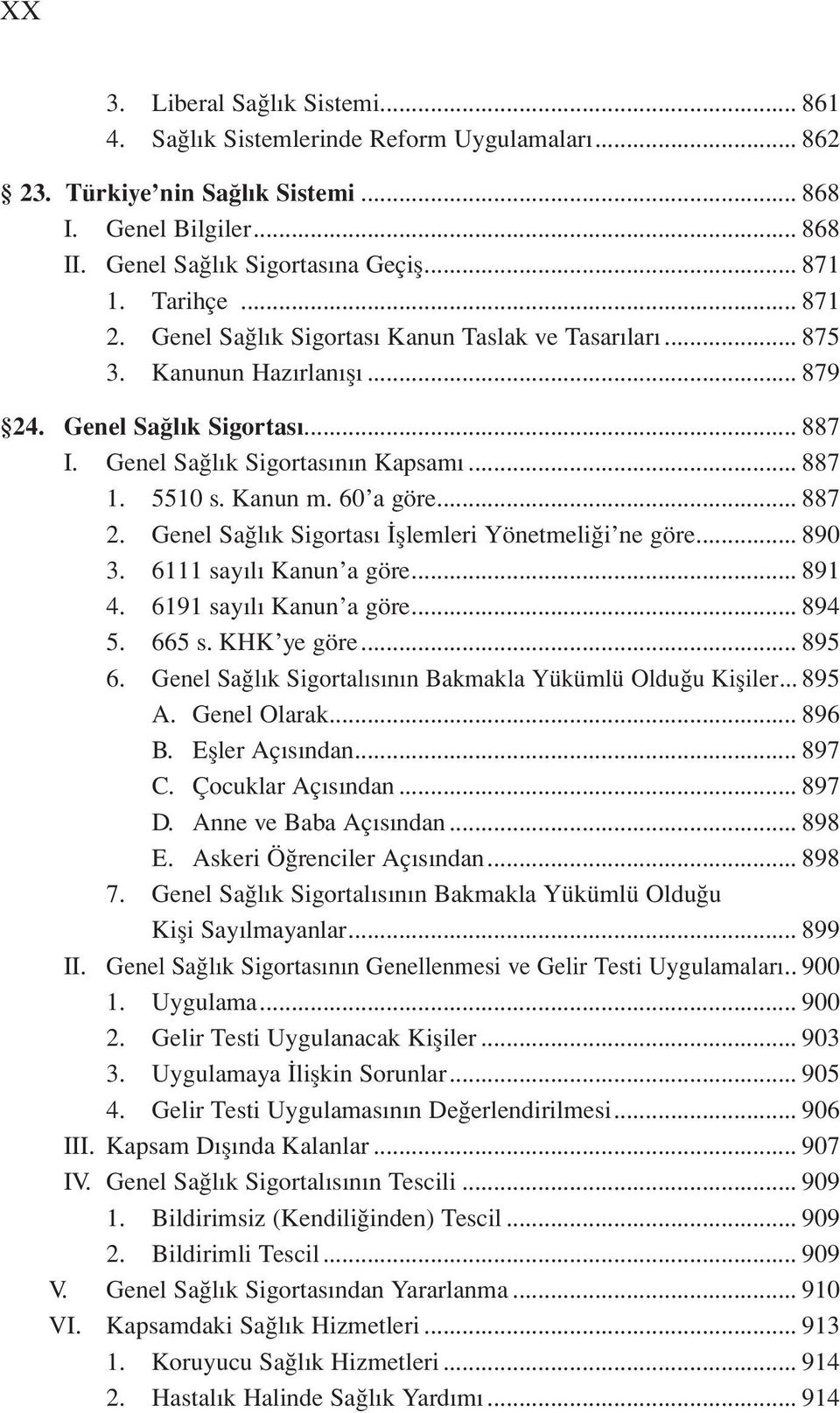 Kanun m. 60 a göre... 887 2. Genel Sağlık Sigortası İşlemleri Yönetmeliği ne göre... 890 3. 6111 sayılı Kanun a göre... 891 4. 6191 sayılı Kanun a göre... 894 5. 665 s. KHK ye göre... 895 6.