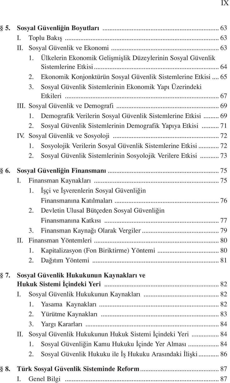 Demografik Verilerin Sosyal Güvenlik Sistemlerine Etkisi... 69 2. Sosyal Güvenlik Sistemlerinin Demografik Yapıya Etkisi... 71 IV. Sosyal Güvenlik ve Sosyoloji... 72 1.