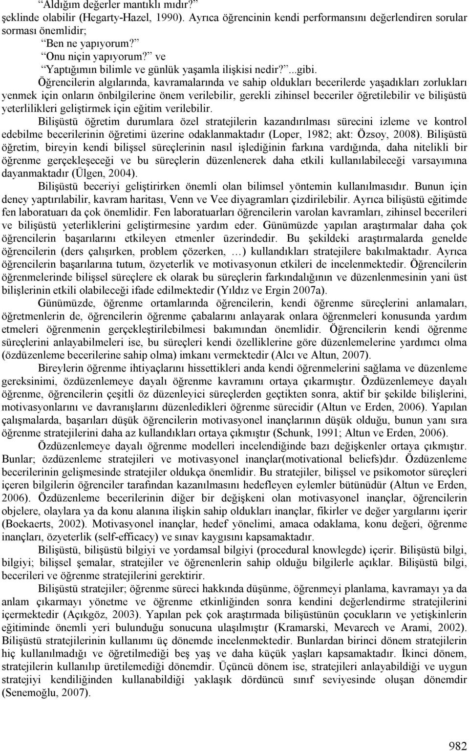 Öğrencilerin algılarında, kavramalarında ve sahip oldukları becerilerde yaşadıkları zorlukları yenmek için onların önbilgilerine önem verilebilir, gerekli zihinsel beceriler öğretilebilir ve