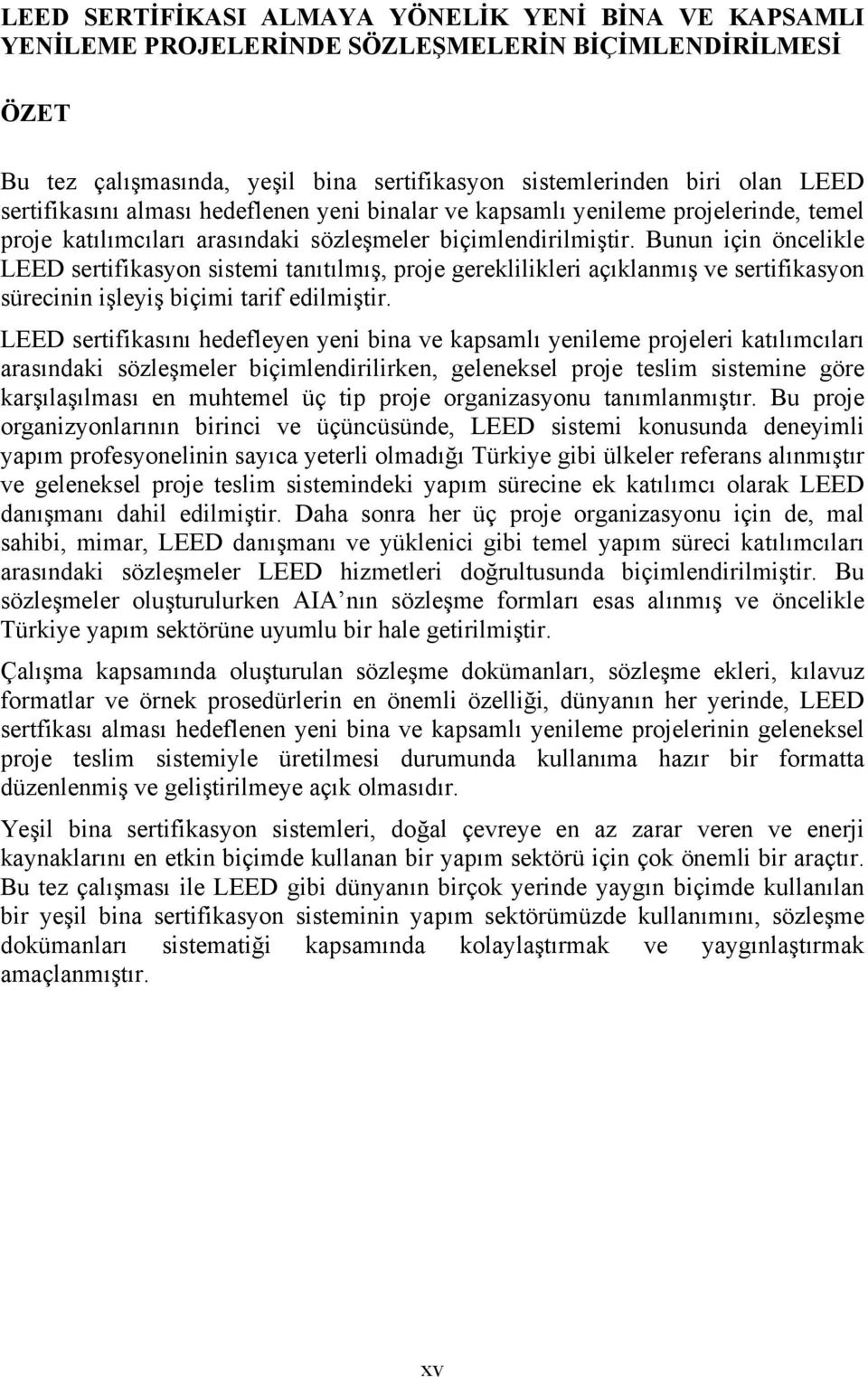 Bunun için öncelikle LEED sertifikasyon sistemi tanıtılmış, proje gereklilikleri açıklanmış ve sertifikasyon sürecinin işleyiş biçimi tarif edilmiştir.