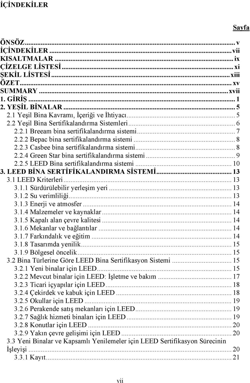 .. 8 2.2.4 Green Star bina sertifikalandırma sistemi... 9 2.2.5 LEED Bina sertifikalandırma sistemi... 10 3. LEED BİNA SERTİFİKALANDIRMA SİSTEMİ... 13 3.1 LEED Kriterleri... 13 3.1.1 Sürdürülebilir yerleşim yeri.