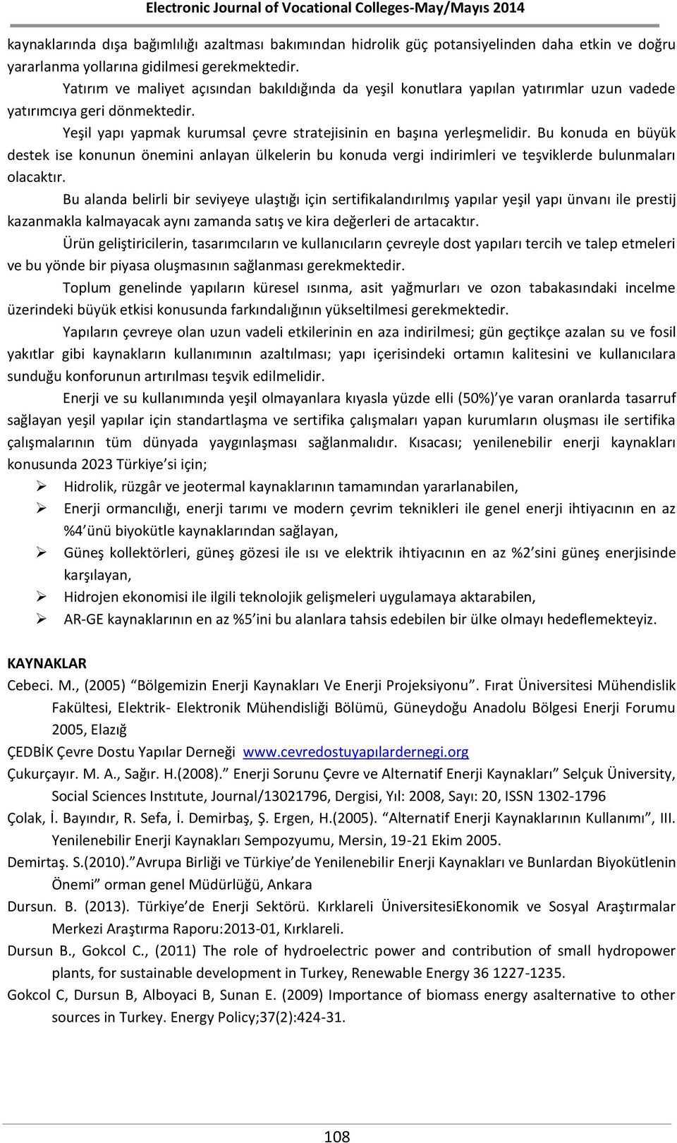 Bu konuda en büyük destek ise konunun önemini anlayan ülkelerin bu konuda vergi indirimleri ve teşviklerde bulunmaları olacaktır.