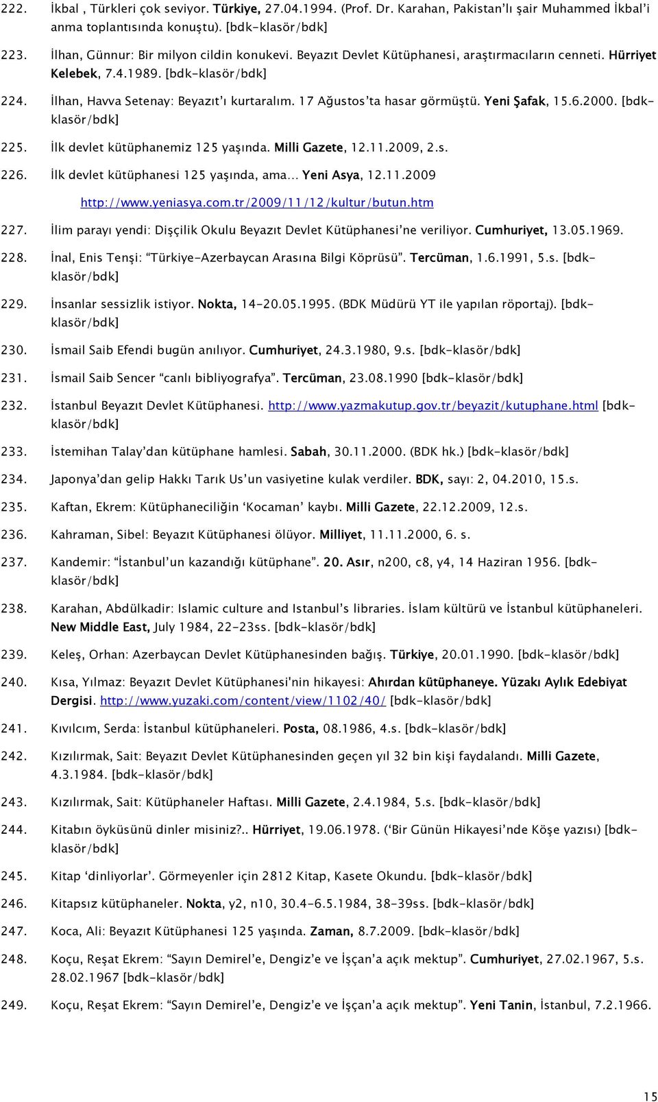 [bdkklasör/bdk] 225. İlk devlet kütüphanemiz 125 yaşında. Milli Gazete, 12.11.2009, 2.s. 226. İlk devlet kütüphanesi 125 yaşında, ama Yeni Asya, 12.11.2009 http://www.yeniasya.com.