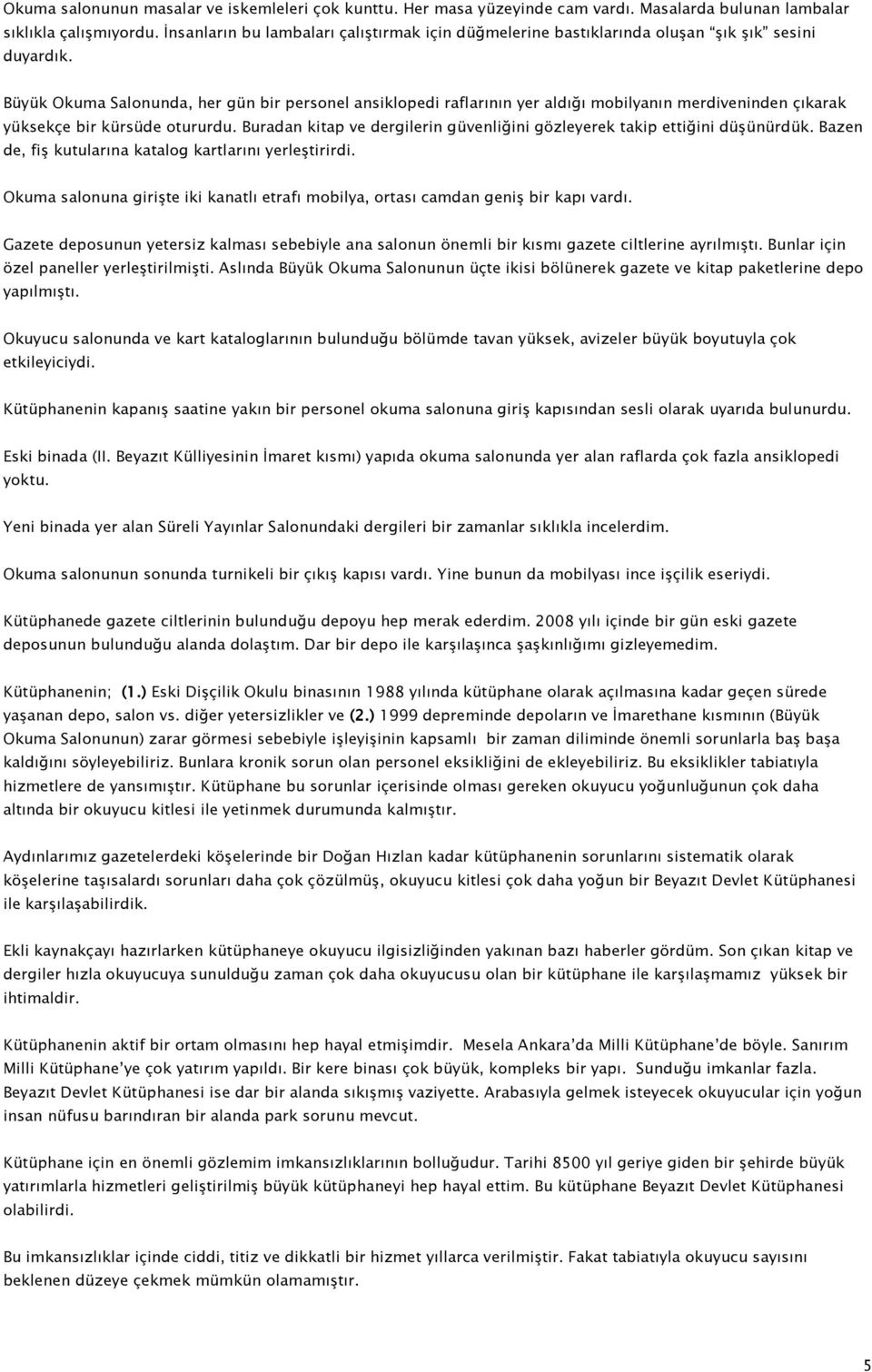 Büyük Okuma Salonunda, her gün bir personel ansiklopedi raflarının yer aldığı mobilyanın merdiveninden çıkarak yüksekçe bir kürsüde otururdu.