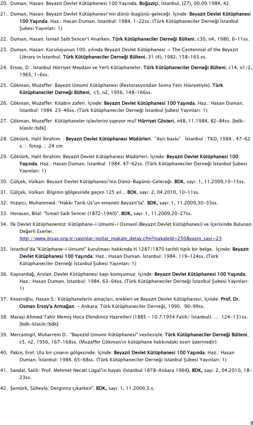 Türk Kütüphaneciler Derneği Bülteni, c30, n4, 1980, 6-11ss. 23. Duman, Hasan: Kuruluşunun 100. yılında Beyazıt Devlet Kütüphanesi = The Centennial of the Beyazıt Library in İstanbul.