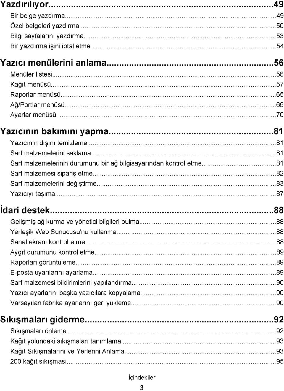 ..81 Sarf malzemelerinin durumunu bir ağ bilgisayarından kontrol etme...81 Sarf malzemesi sipariş etme...82 Sarf malzemelerini değiştirme...83 Yazıcıyı taşıma...87 İdari destek.