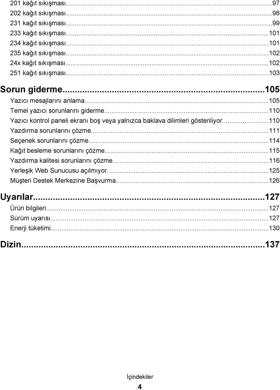 ..110 Yazıcı kontrol paneli ekranı boş veya yalnızca baklava dilimleri gösteriliyor...110 Yazdırma sorunlarını çözme...111 Seçenek sorunlarını çözme.