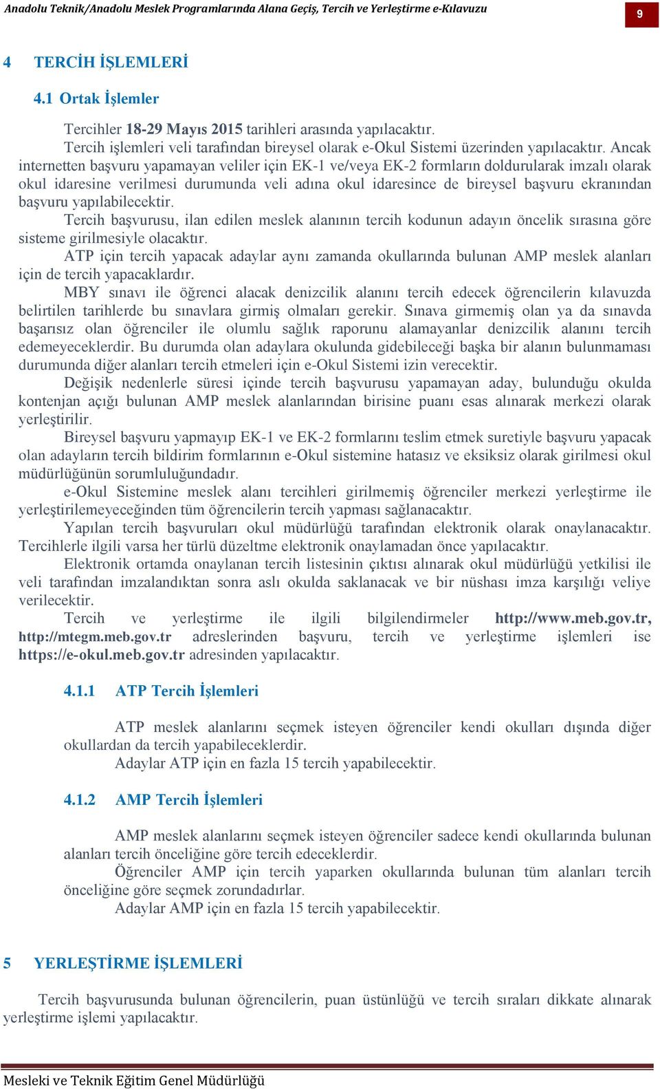 başvuru yapılabilecektir. Tercih başvurusu, ilan edilen meslek alanının tercih kodunun adayın öncelik sırasına göre sisteme girilmesiyle olacaktır.