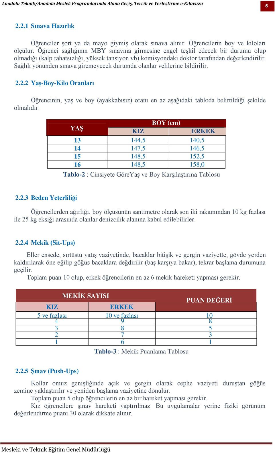 Sağlık yönünden sınava giremeyecek durumda olanlar velilerine bildirilir. 2.2.2 Yaş Boy Kilo Oranları Öğrencinin, yaş ve boy (ayakkabısız) oranı en az aşağıdaki tabloda belirtildiği şekilde olmalıdır.