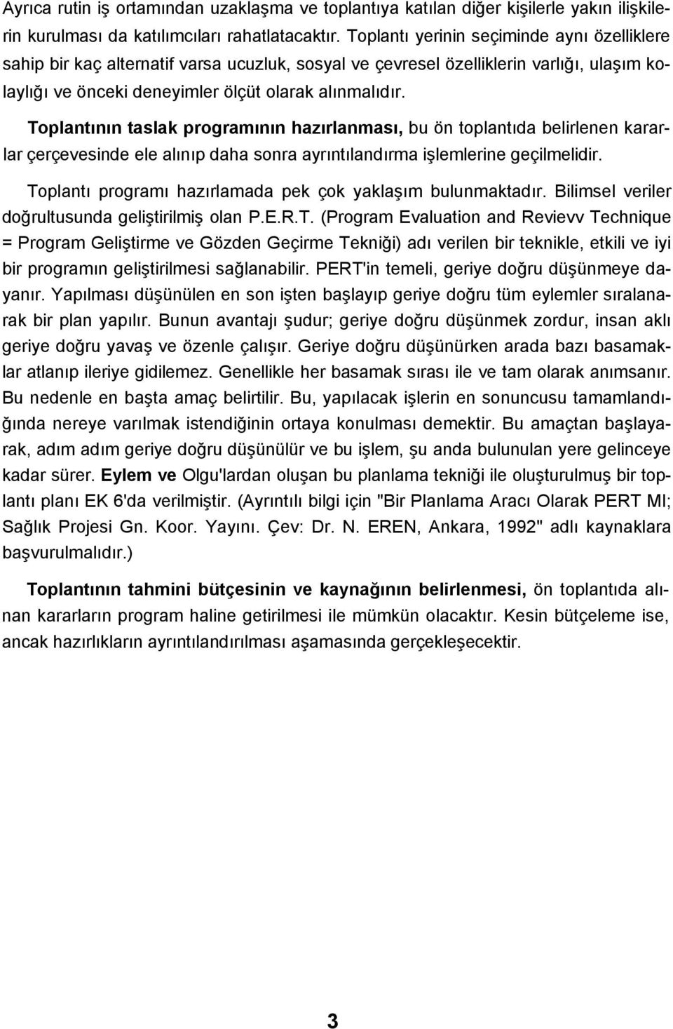 Toplantının taslak programının hazırlanması, bu ön toplantıda belirlenen kararlar çerçevesinde ele alınıp daha sonra ayrıntılandırma işlemlerine geçilmelidir.