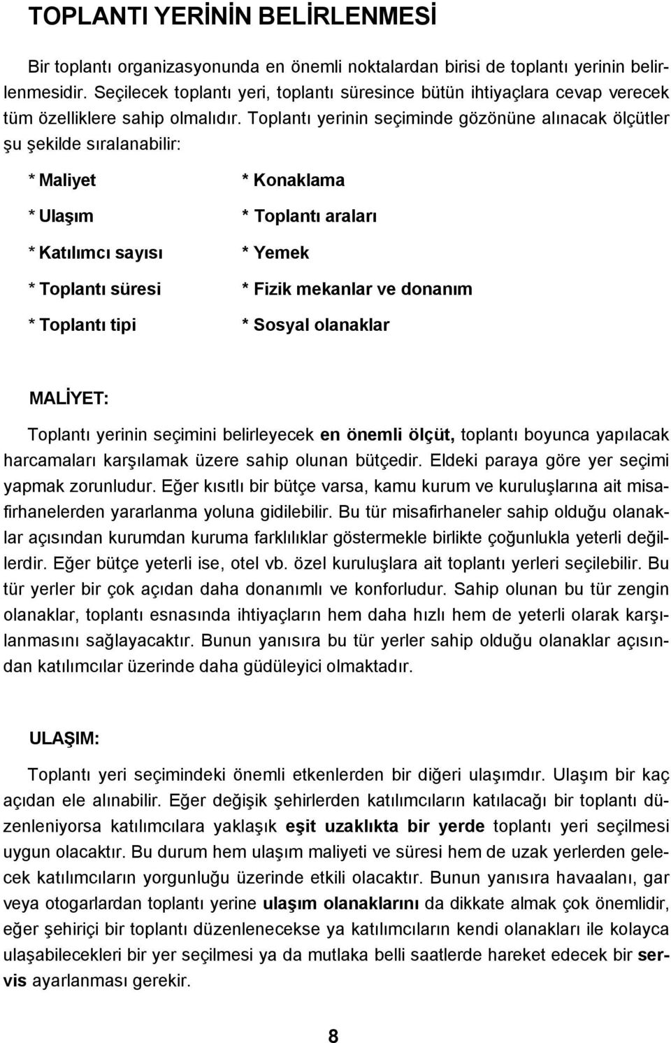 Toplantı yerinin seçiminde gözönüne alınacak ölçütler şu şekilde sıralanabilir: * Maliyet * Konaklama * Ulaşım * Toplantı araları * Katılımcı sayısı * Yemek * Toplantı süresi * Fizik mekanlar ve