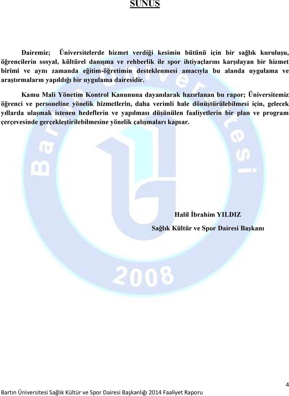 Kamu Mali Yönetim Kontrol Kanununa dayanılarak hazırlanan bu rapor; Üniversitemiz öğrenci ve personeline yönelik hizmetlerin, daha verimli hale dönüştürülebilmesi için, gelecek