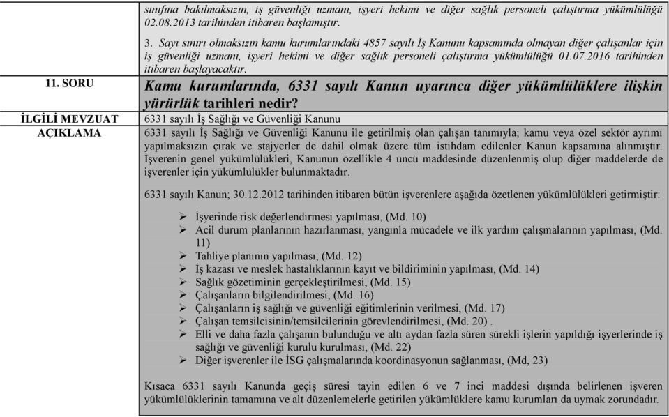 2016 tarihinden itibaren başlayacaktır. 11. SORU Kamu kurumlarında, 6331 sayılı Kanun uyarınca diğer yükümlülüklere ilişkin yürürlük tarihleri nedir?