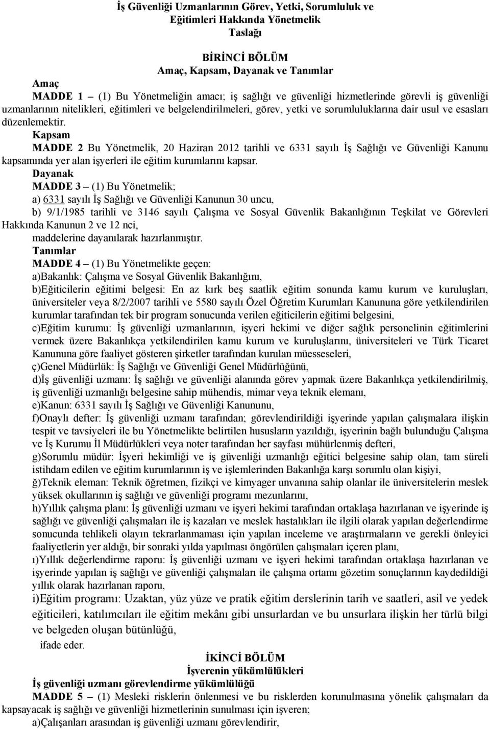 Kapsam MADDE 2 Bu Yönetmelik, 20 Haziran 2012 tarihli ve 6331 sayılı İş Sağlığı ve Güvenliği Kanunu kapsamında yer alan işyerleri ile eğitim kurumlarını kapsar.