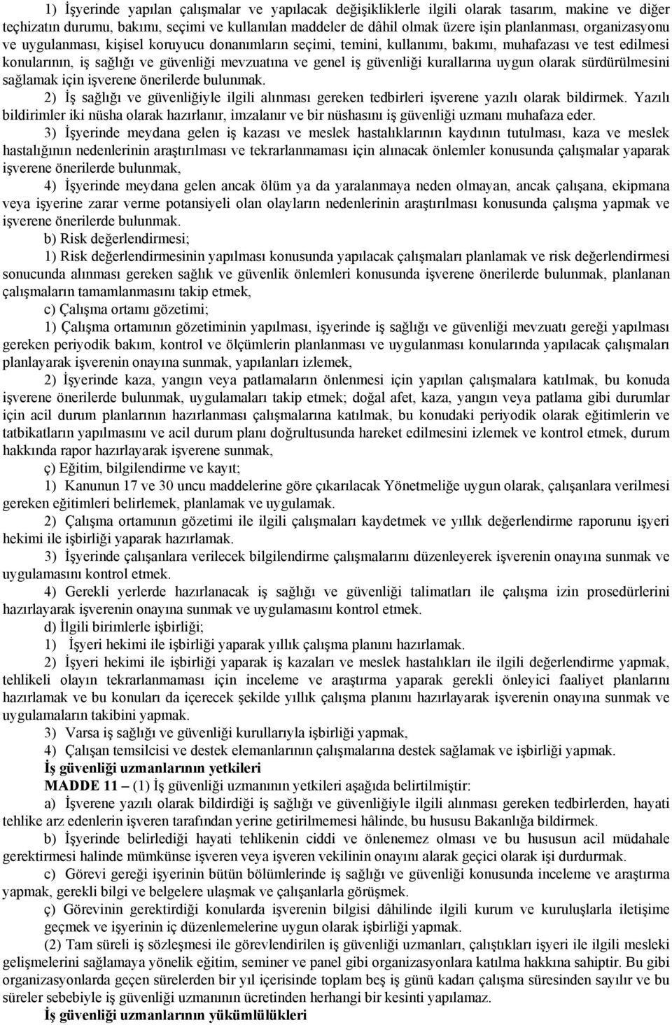 kurallarına uygun olarak sürdürülmesini sağlamak için işverene önerilerde bulunmak. 2) İş sağlığı ve güvenliğiyle ilgili alınması gereken tedbirleri işverene yazılı olarak bildirmek.