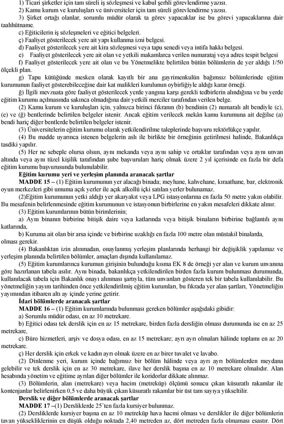 ç) Faaliyet gösterilecek yere ait yapı kullanma izni belgesi. d) Faaliyet gösterilecek yere ait kira sözleşmesi veya tapu senedi veya intifa hakkı belgesi.