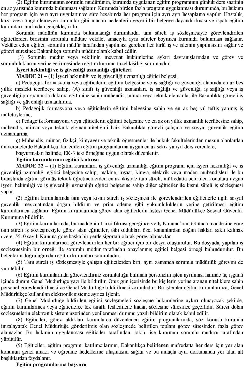 Hastalık, kaza veya öngörülemeyen durumlar gibi mücbir nedenlerin geçerli bir belgeye dayandırılması ve ispatı eğitim kurumları tarafından gerçekleştirilir.