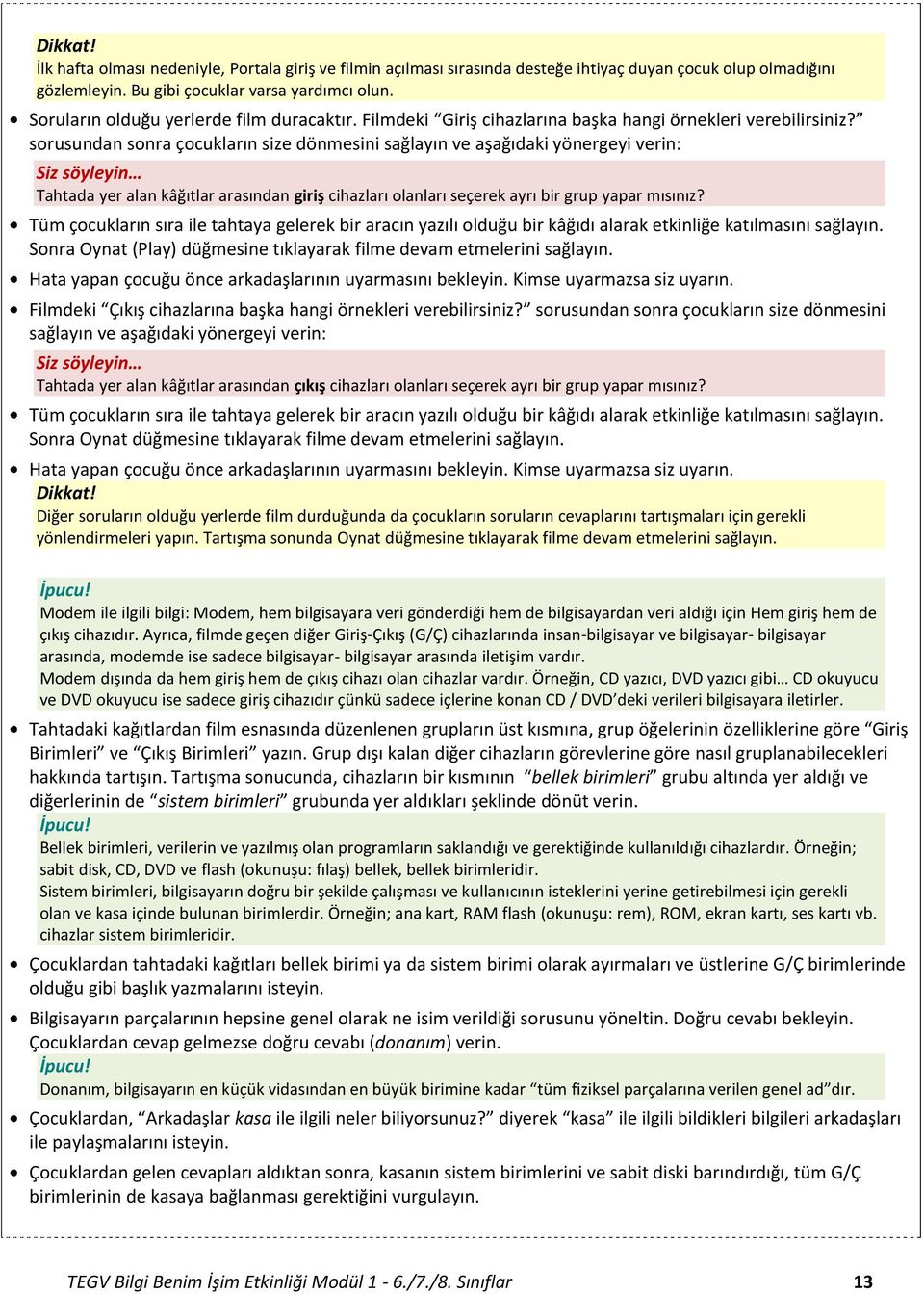 sorusundan sonra çocukların size dönmesini sağlayın ve aşağıdaki yönergeyi verin: Siz söyleyin Tahtada yer alan kâğıtlar arasından giriş cihazları olanları seçerek ayrı bir grup yapar mısınız?