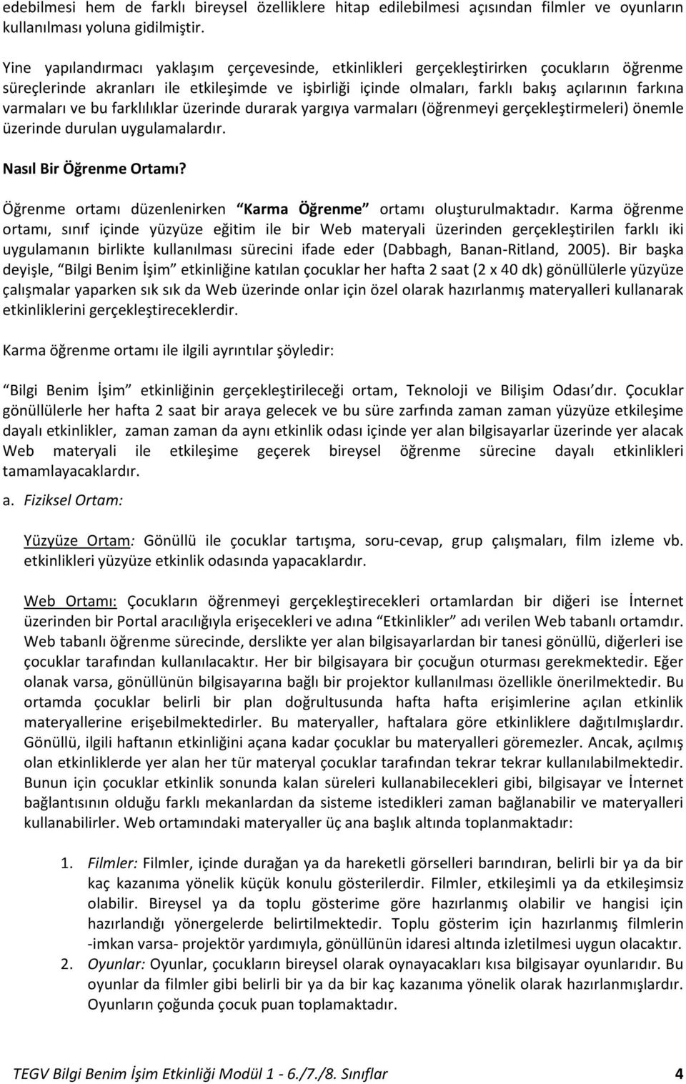 varmaları ve bu farklılıklar üzerinde durarak yargıya varmaları (öğrenmeyi gerçekleştirmeleri) önemle üzerinde durulan uygulamalardır. Nasıl Bir Öğrenme Ortamı?