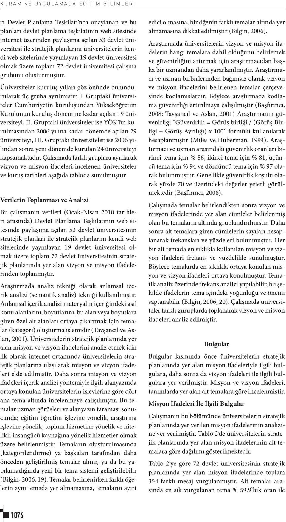 kuruluş yılları göz önünde bulundurularak üç gruba ayrılmıştır. I. Gruptaki üniversiteler Cumhuriyetin kuruluşundan Yükseköğretim Kurulunun kuruluş dönemine kadar açılan 19 üniversiteyi, II.