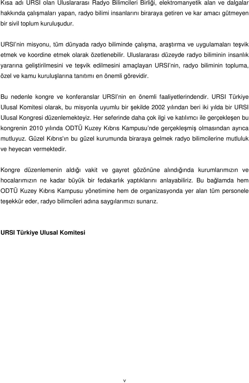 Uluslararası düzeyde radyo biliminin insanlık yararına geliştirilmesini ve teşvik edilmesini amaçlayan URSI nin, radyo biliminin topluma, özel ve kamu kuruluşlarına tanıtımı en önemli görevidir.