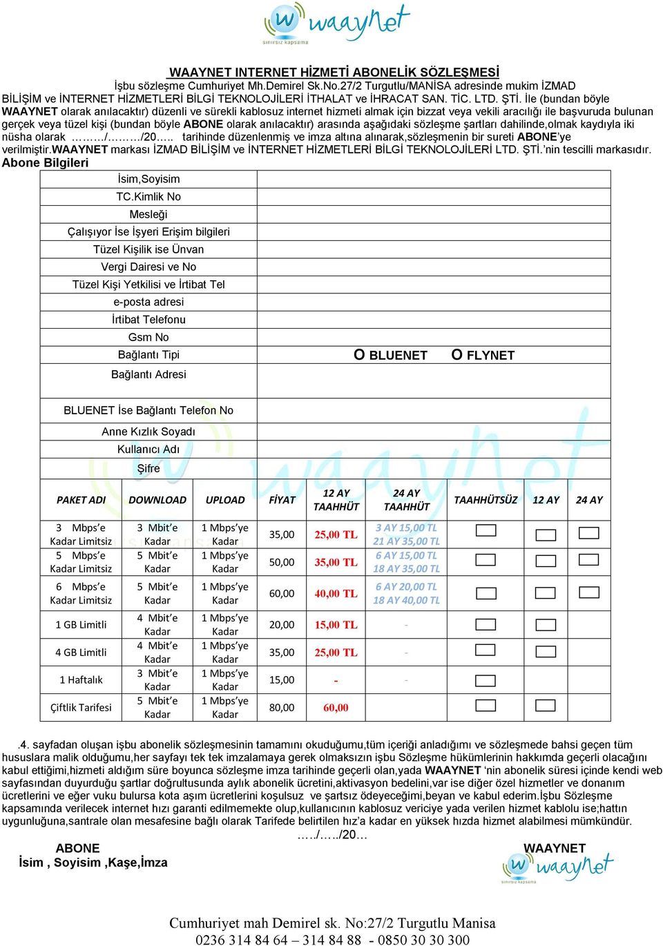 İle (bundan böyle WAAYNET olarak anılacaktır) düzenli ve sürekli kablosuz internet hizmeti almak için bizzat veya vekili aracılığı ile başvuruda bulunan gerçek veya tüzel kişi (bundan böyle ABONE