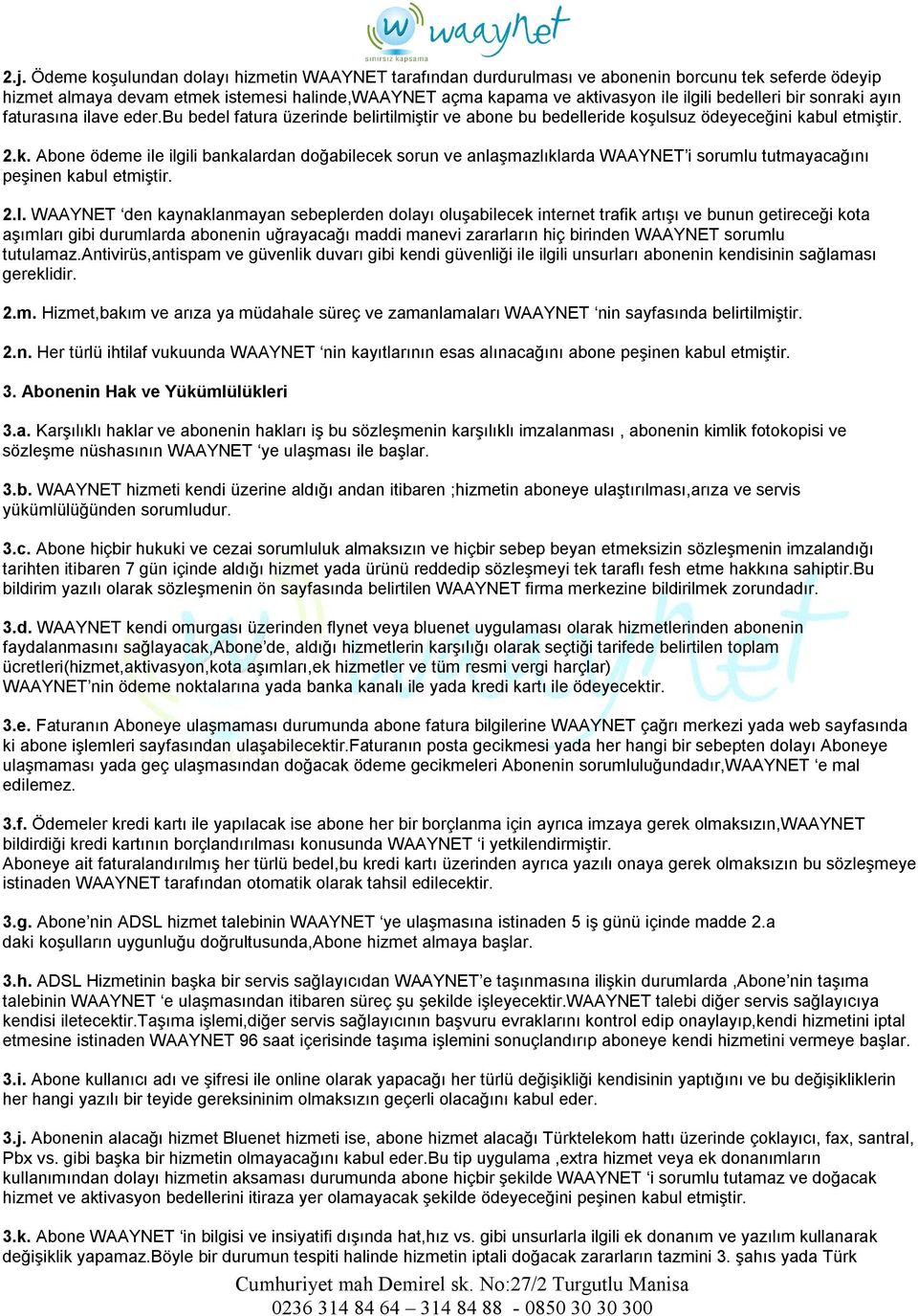 2.l. WAAYNET den kaynaklanmayan sebeplerden dolayı oluşabilecek internet trafik artışı ve bunun getireceği kota aşımları gibi durumlarda abonenin uğrayacağı maddi manevi zararların hiç birinden