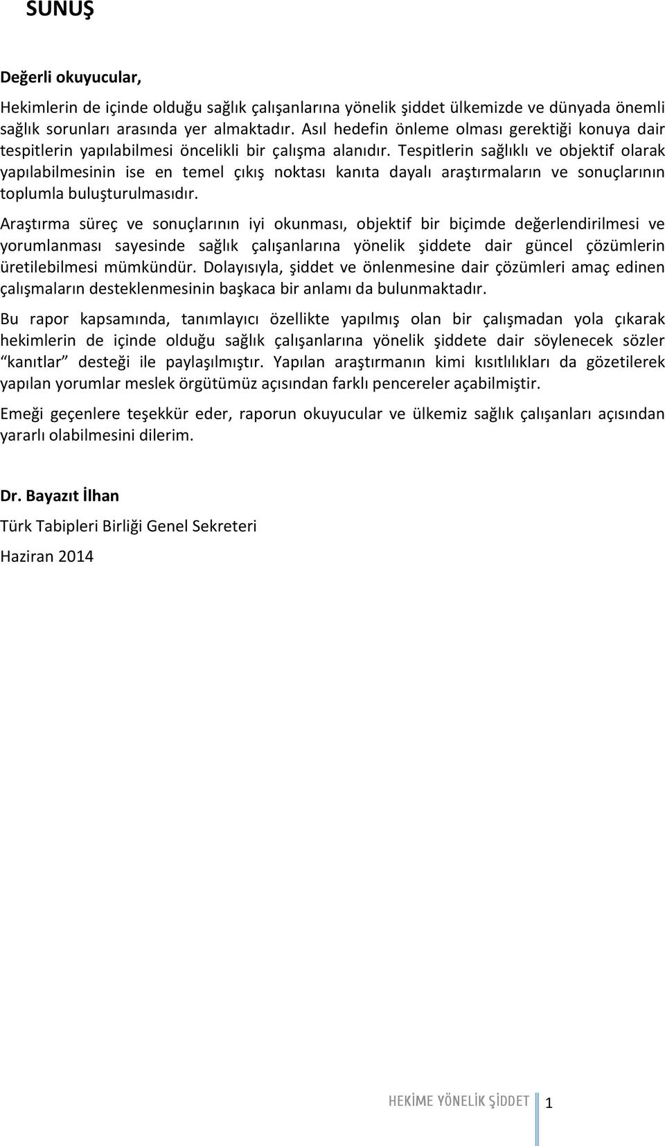 Tespitlerin sağlıklı ve objektif olarak yapılabilmesinin ise en temel çıkış noktası kanıta dayalı araştırmaların ve sonuçlarının toplumla buluşturulmasıdır.