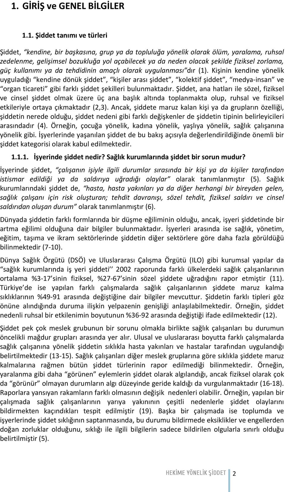 Kişinin kendine yönelik uyguladığı kendine dönük şiddet, kişiler arası şiddet, kolektif şiddet, medya-insan ve organ ticareti gibi farklı şiddet şekilleri bulunmaktadır.