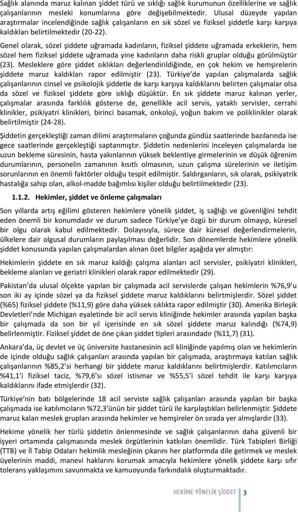 Genel olarak, sözel şiddete uğramada kadınların, fiziksel şiddete uğramada erkeklerin, hem sözel hem fiziksel şiddete uğramada yine kadınların daha riskli gruplar olduğu görülmüştür (23).