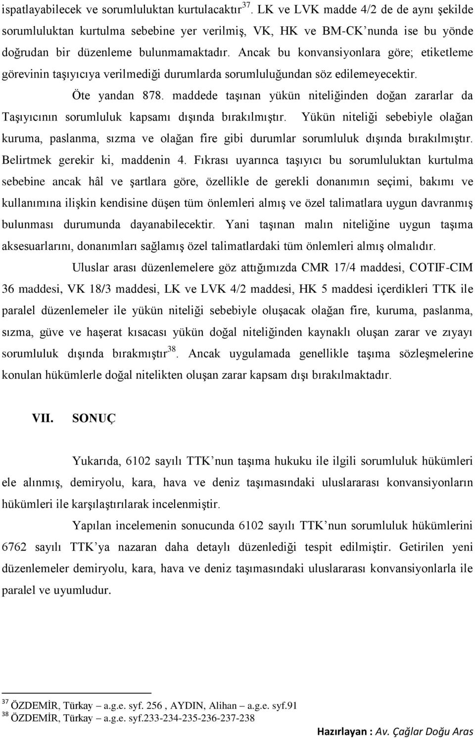 Ancak bu konvansiyonlara göre; etiketleme görevinin taşıyıcıya verilmediği durumlarda sorumluluğundan söz edilemeyecektir. Öte yandan 878.