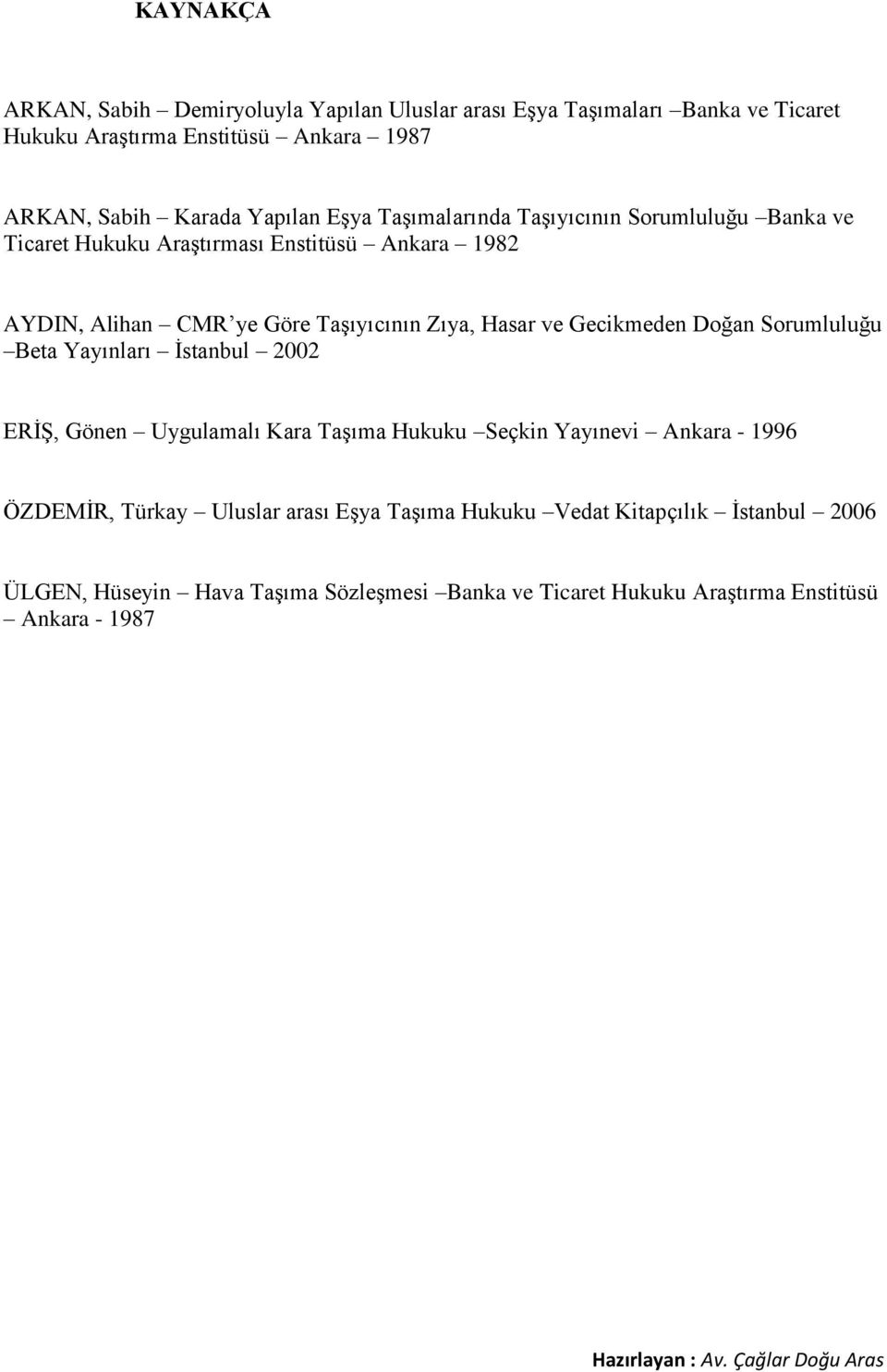 Hasar ve Gecikmeden Doğan Sorumluluğu Beta Yayınları İstanbul 2002 ERİŞ, Gönen Uygulamalı Kara Taşıma Hukuku Seçkin Yayınevi Ankara - 1996 ÖZDEMİR,