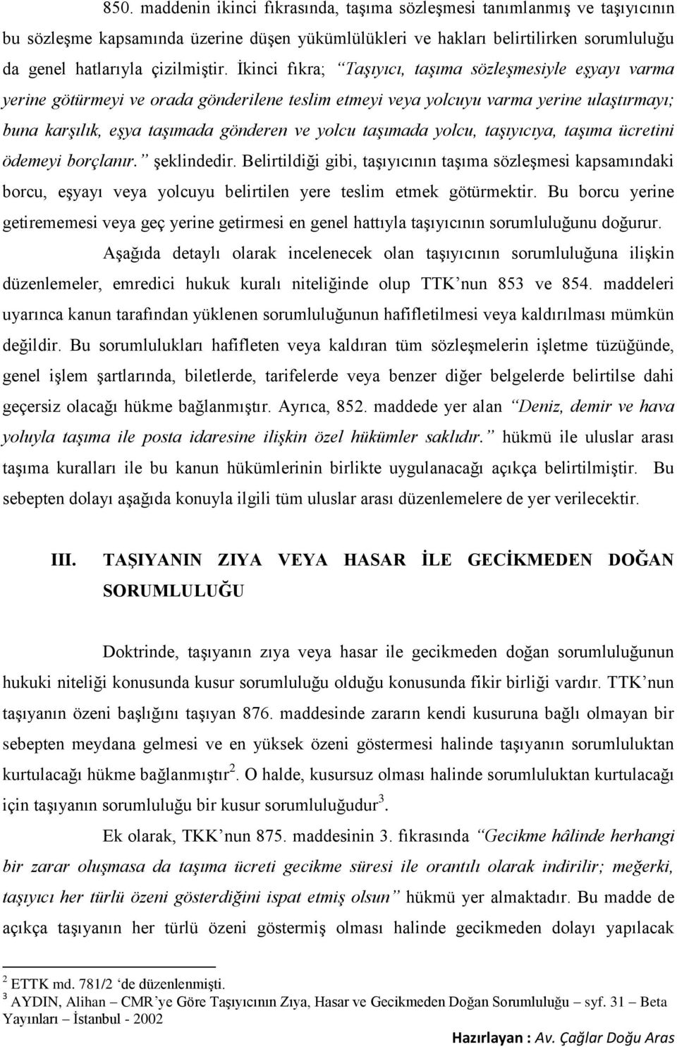 taşımada yolcu, taşıyıcıya, taşıma ücretini ödemeyi borçlanır. şeklindedir.