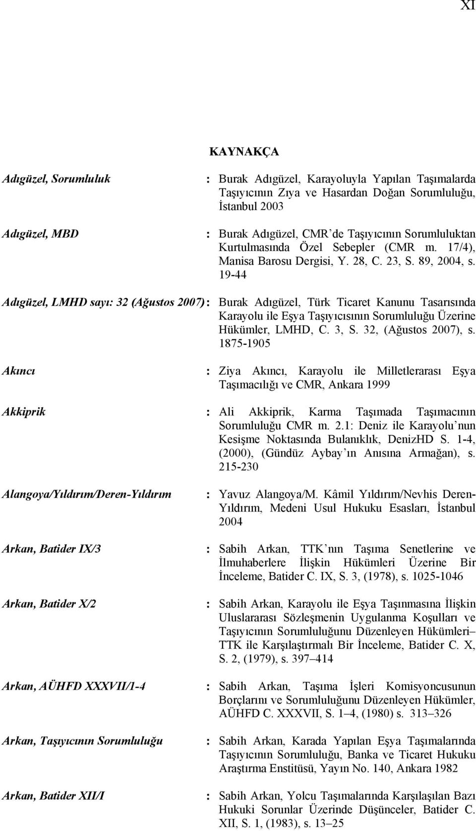 19-44 Adıgüzel, LMHD sayı: 32 (Ağustos 2007) : Burak Adıgüzel, Türk Ticaret Kanunu Tasarısında Karayolu ile Eşya Taşıyıcısının Sorumluluğu Üzerine Hükümler, LMHD, C. 3, S. 32, (Ağustos 2007), s.