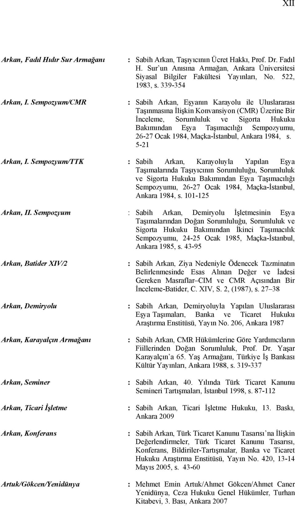 339-354 : Sabih Arkan, Eşyanın Karayolu ile Uluslararası Taşınmasına İlişkin Konvansiyon (CMR) Üzerine Bir İnceleme, Sorumluluk ve Sigorta Hukuku Bakımından Eşya Taşımacılığı Sempozyumu, 26-27 Ocak