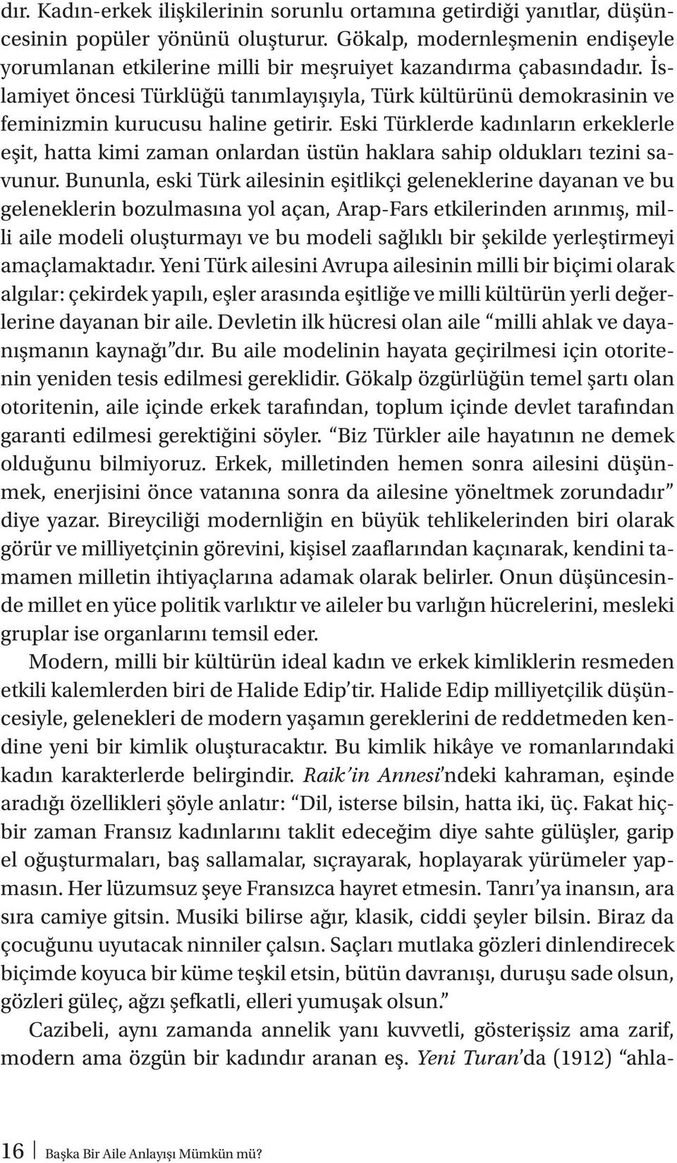 İslamiyet öncesi Türklüğü tanımlayışıyla, Türk kültürünü demokrasinin ve feminizmin kurucusu haline getirir.
