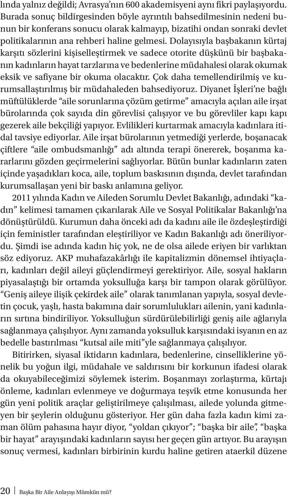 Dolayısıyla başbakanın kürtaj karşıtı sözlerini kişiselleştirmek ve sadece otorite düşkünü bir başbakanın kadınların hayat tarzlarına ve bedenlerine müdahalesi olarak okumak eksik ve safiyane bir