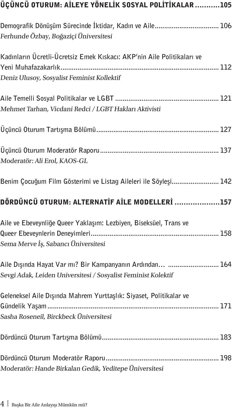 .. 112 Deniz Ulusoy, Sosyalist Feminist Kollektif Aile Temelli Sosyal Politikalar ve LGBT... 121 Mehmet Tarhan, Vicdani Redci / LGBT Hakları Aktivisti Üçüncü Oturum Tartışma Bölümü.